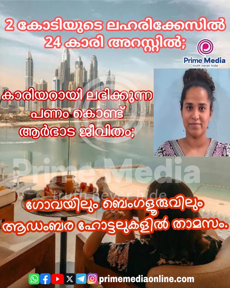 രണ്ടു കോടിയുടെ ലഹരി കേസിൽ 24 കാരി അറസ്റ്റിൽ; കാര്യമായി ലഭിക്കുന്ന പണം കൊണ്ട് ആർഭാട ജീവിതം;