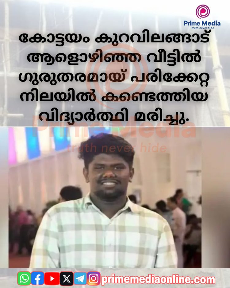 കോട്ടയം കുറവിലങ്ങാട് ആളൊഴിഞ്ഞ വീട്ടിൽ ഗുരുതരമായ് പരിക്കേറ്റ നിലയിൽ കണ്ടെത്തിയ വിദ്യാർത്ഥി മരിച്ചു.