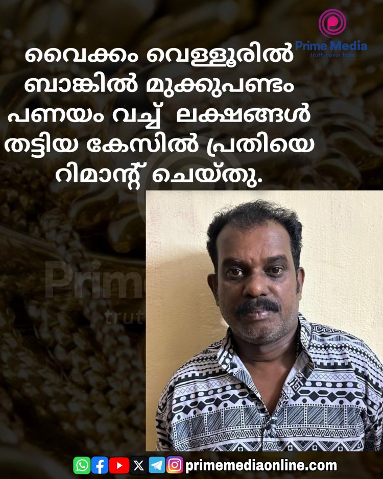വൈക്കം വെള്ളൂരിൽ ബാങ്കിൽ മുക്കുപണ്ടം പണയം വച്ച്  ലക്ഷങ്ങൾ തട്ടിയ കേസിൽ പ്രതിയെ റിമാൻ്റ് ചെയ്തു.