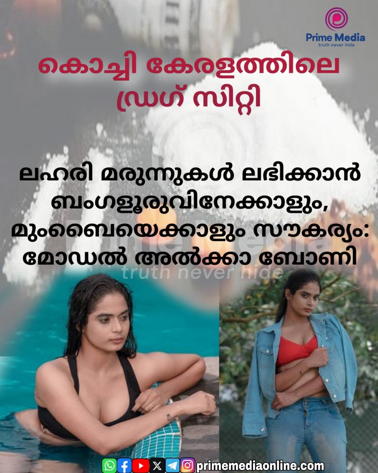 കൊച്ചി കേരളത്തിലെ ഡ്രഗ് സിറ്റി; ലഹരി മരുന്നുകൾ ലഭിക്കാൻ ബംഗളൂരുവിനേക്കാളും, മുംബൈയെക്കാളും സൗകര്യം: മോഡൽ അൽക്കാ ബോണി