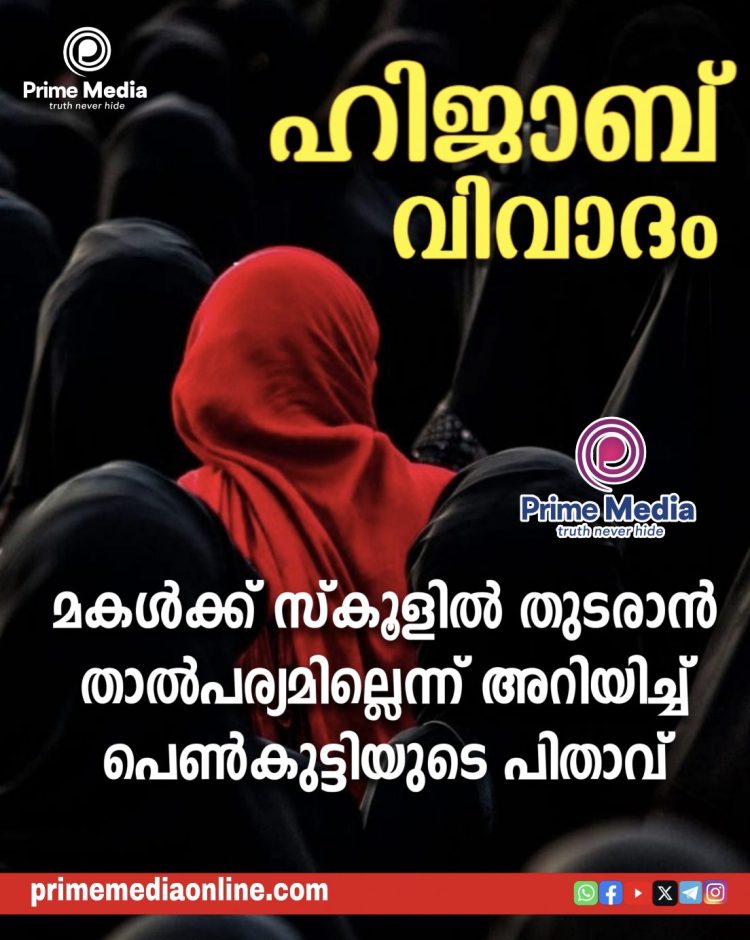 ഹിജാബ് വിവാദം: മകൾക്ക് സ്കൂളിൽ തുടരാൻ താൽപര്യമില്ലെന്ന് പെൺകുട്ടിയുടെ പിതാവ്