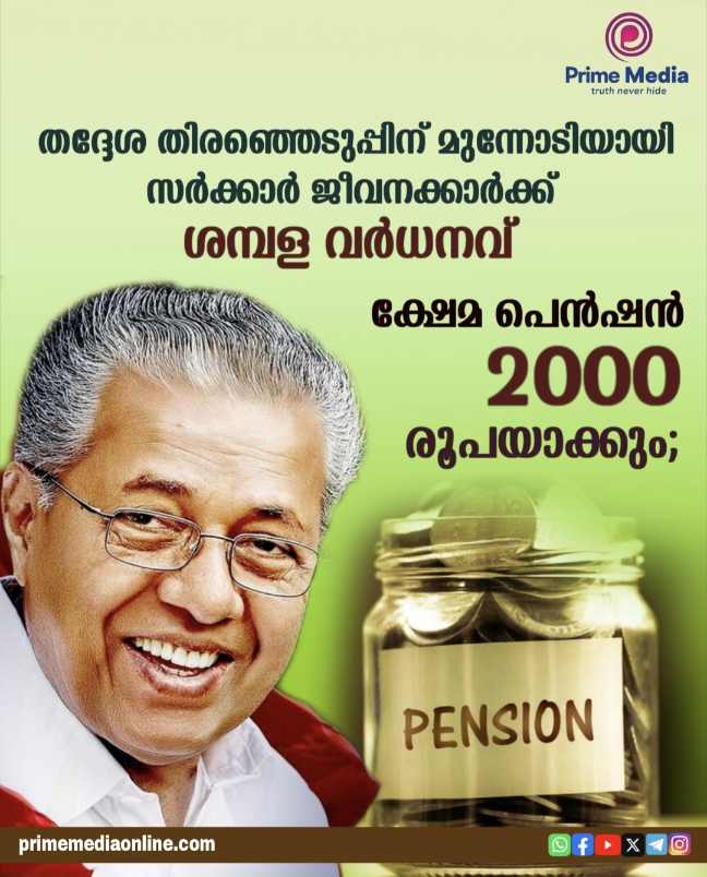 ക്ഷേമ പെൻഷൻ 2000 രൂപയാക്കും: തദ്ദേശ തിരഞ്ഞെടുപ്പിന് മുന്നോടിയായി സർക്കാർ ജീവനക്കാർക്ക് ശമ്പള വർധന: പ്രഖ്യാപനങ്ങൾ ഉടനുണ്ടാവും.